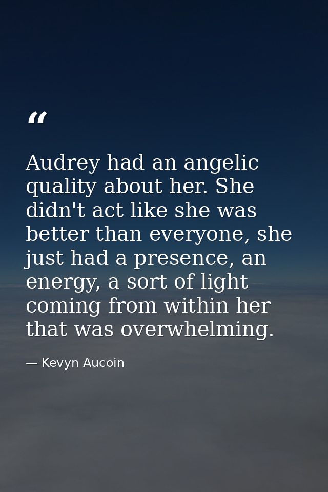 Audrey had an angelic quality about her. She didn't act like she was better than everyone, she just had a presence, an e — Kevyn Aucoin