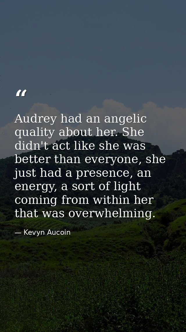 Audrey had an angelic quality about her. She didn't act like she was better than everyone, she just had a presence, an e — Kevyn Aucoin
