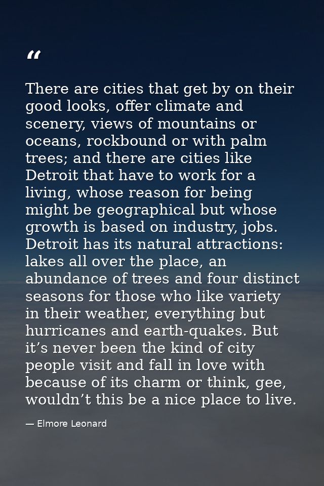 There are cities that get by on their good looks, offer climate and scenery, views of mountains or oceans, rockbound or  — Elmore Leonard