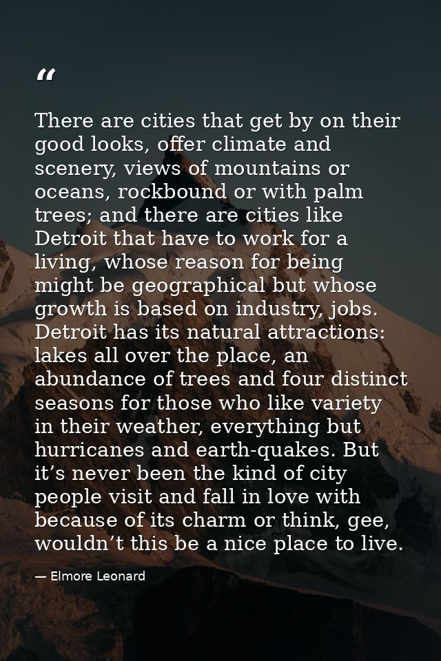 There are cities that get by on their good looks, offer climate and scenery, views of mountains or oceans, rockbound or  — Elmore Leonard