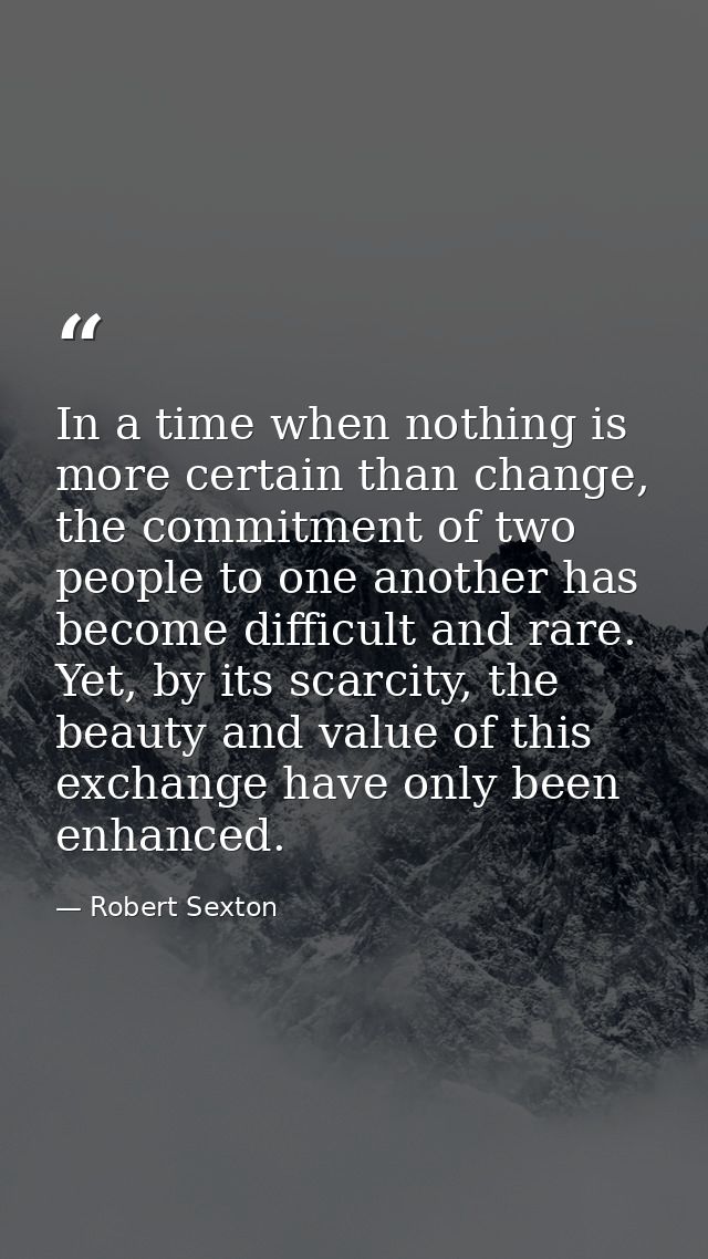 In a time when nothing is more certain than change, the commitment of two people to one another has become difficult and — Robert Sexton
