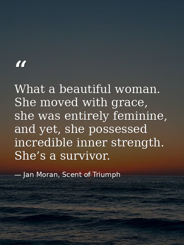 What a beautiful woman. She moved with grace, she was entirely feminine, and yet, she possessed incredible inner strengt — Jan Moran, Scent of Triumph