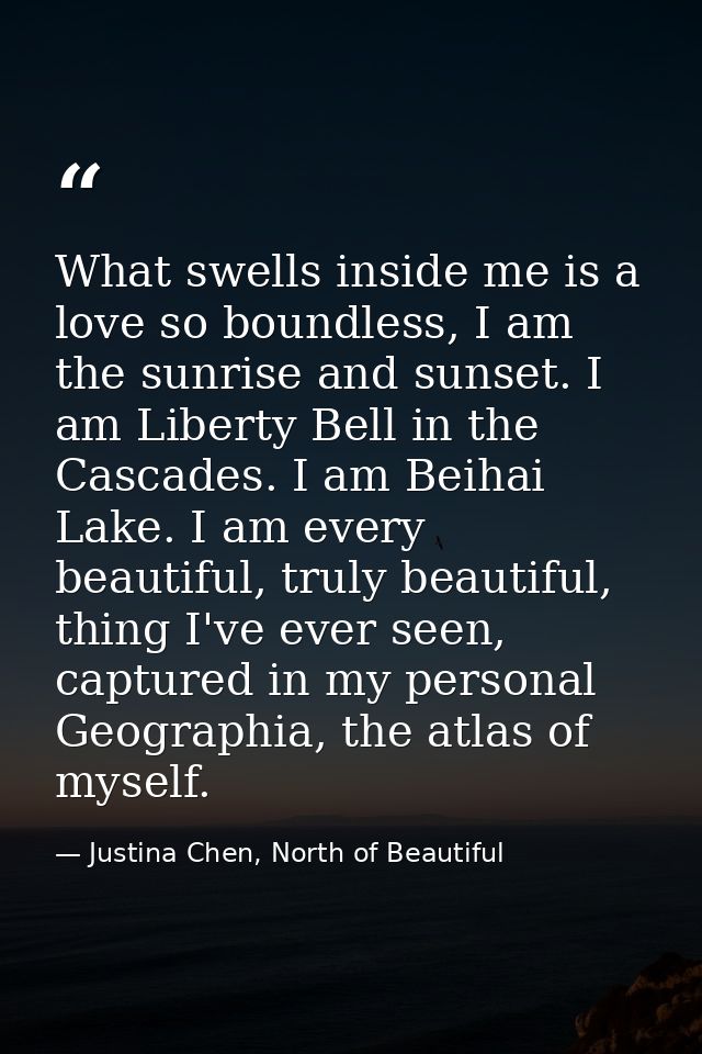 What swells inside me is a love so boundless, I am the sunrise and sunset. I am Liberty Bell in the Cascades. I am Beiha — Justina Chen, North of Beautiful