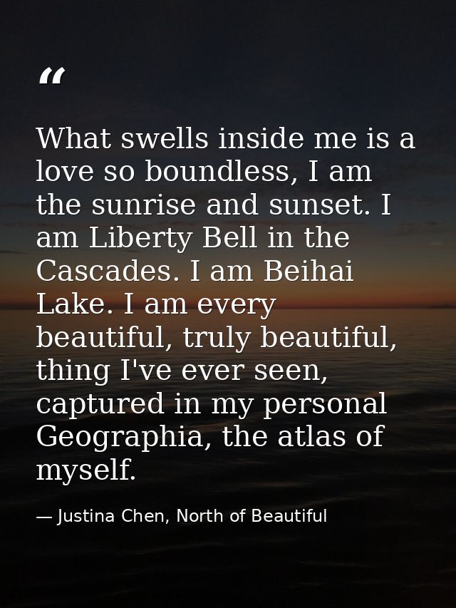 What swells inside me is a love so boundless, I am the sunrise and sunset. I am Liberty Bell in the Cascades. I am Beiha — Justina Chen, North of Beautiful