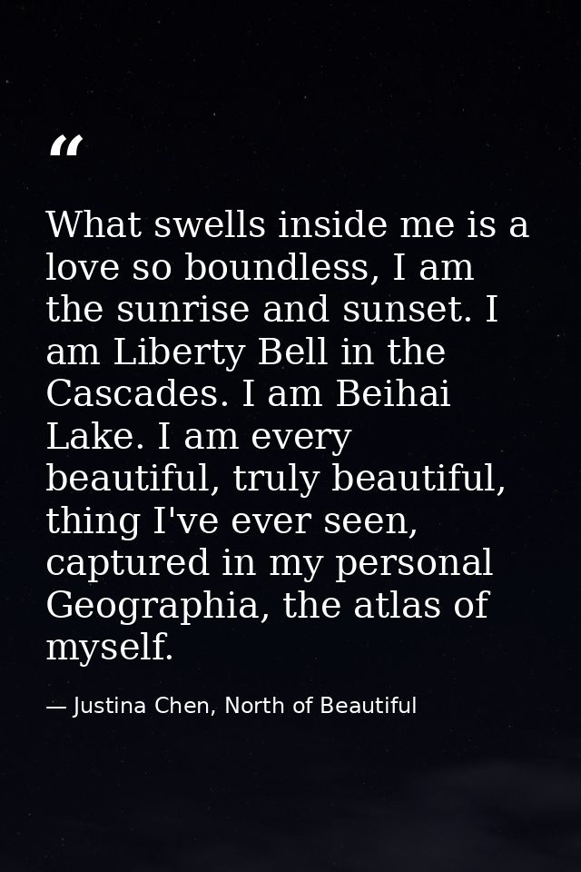 What swells inside me is a love so boundless, I am the sunrise and sunset. I am Liberty Bell in the Cascades. I am Beiha — Justina Chen, North of Beautiful