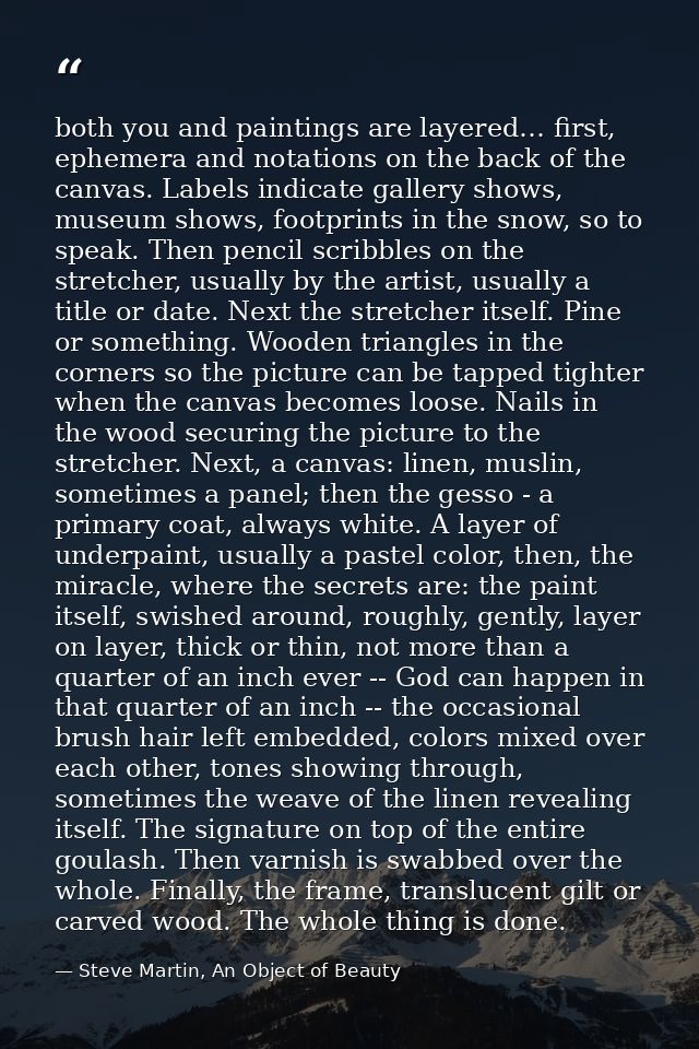 both you and paintings are layered… first, ephemera and notations on the back of the canvas. Labels indicate gallery sho — Steve Martin, An Object of Beauty