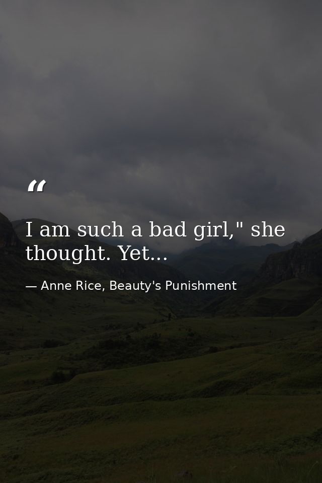 I am such a bad girl," she thought. Yet... — Anne Rice, Beauty's Punishment
