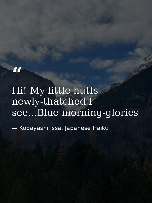 Hi! My little hutIs newly-thatched I see...Blue morning-glories — Kobayashi Issa, Japanese Haiku