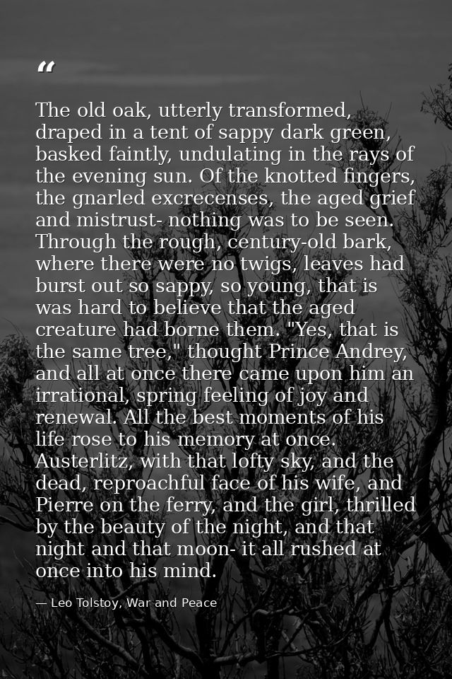The old oak, utterly transformed, draped in a tent of sappy dark green, basked faintly, undulating in the rays of the ev — Leo Tolstoy, War and Peace