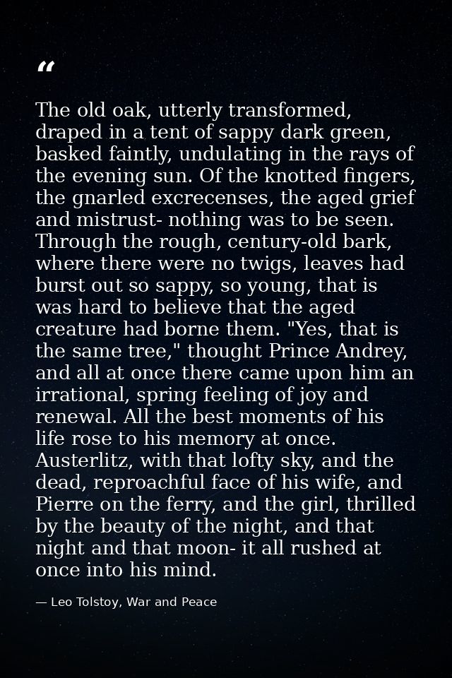 The old oak, utterly transformed, draped in a tent of sappy dark green, basked faintly, undulating in the rays of the ev — Leo Tolstoy, War and Peace