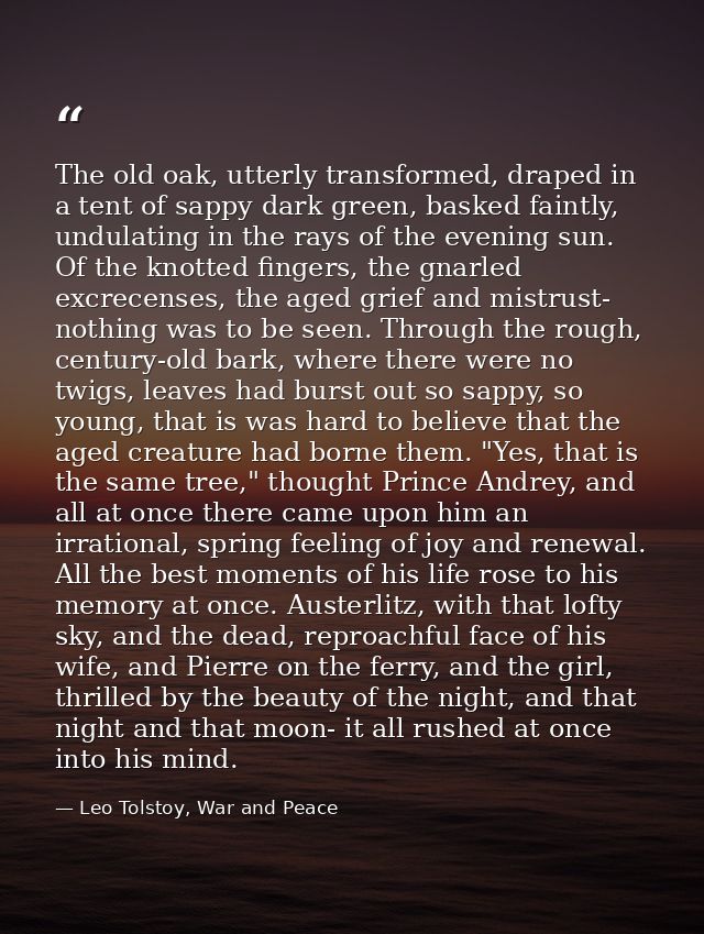 The old oak, utterly transformed, draped in a tent of sappy dark green, basked faintly, undulating in the rays of the ev — Leo Tolstoy, War and Peace