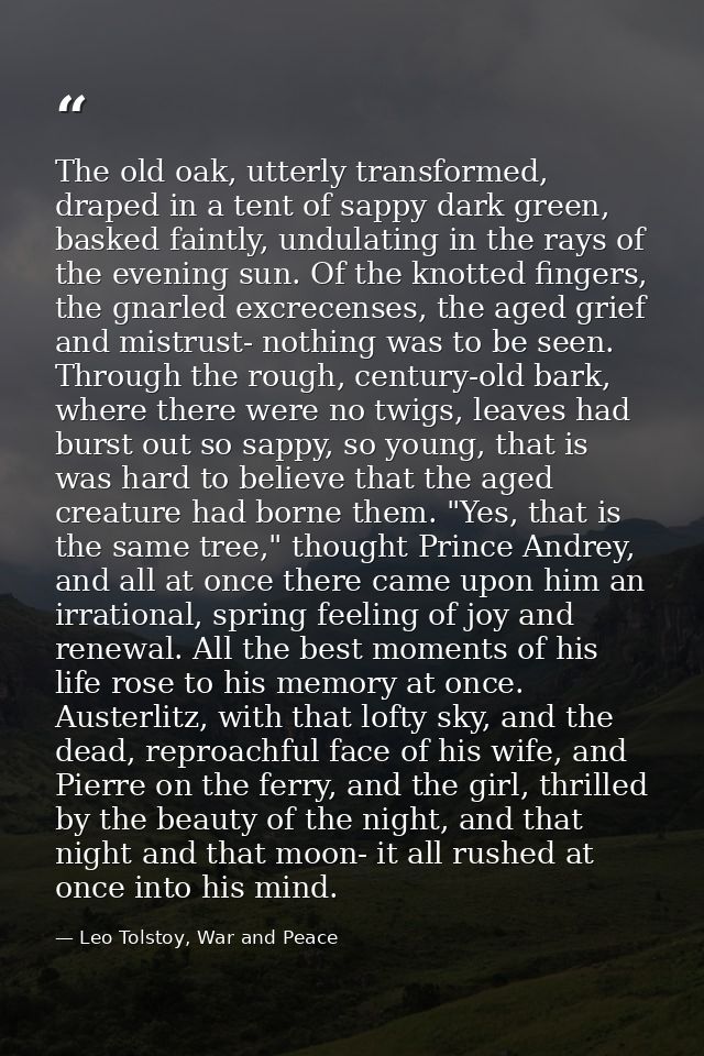 The old oak, utterly transformed, draped in a tent of sappy dark green, basked faintly, undulating in the rays of the ev — Leo Tolstoy, War and Peace