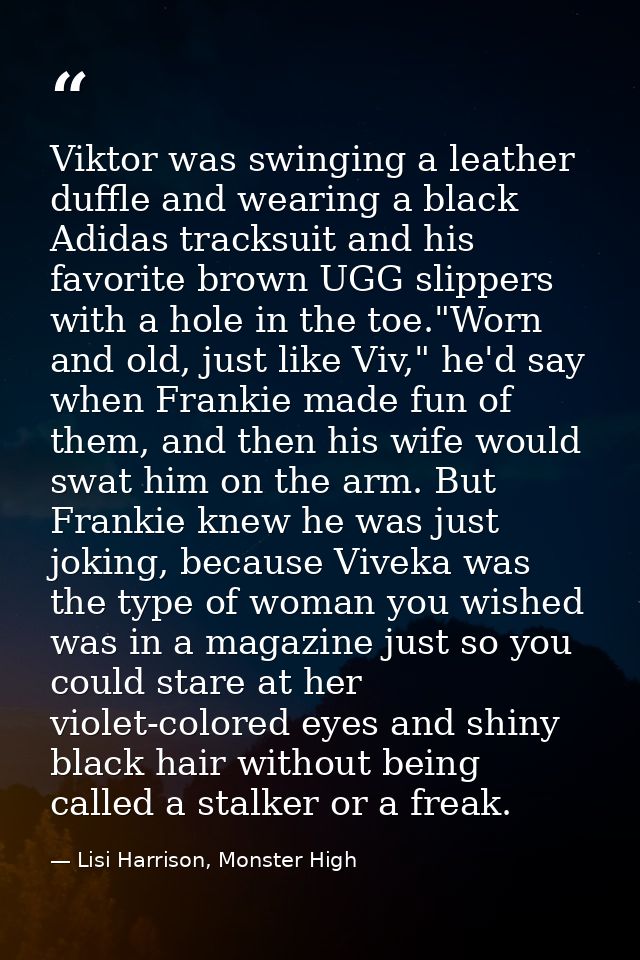 Viktor was swinging a leather duffle and wearing a black Adidas tracksuit and his favorite brown UGG slippers with a hol — Lisi Harrison, Monster High