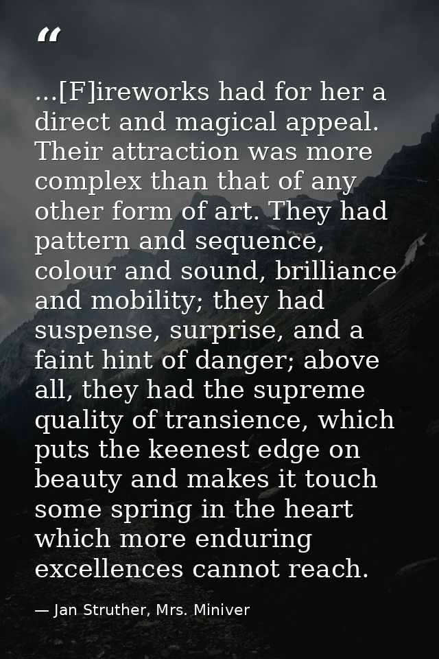 ...[F]ireworks had for her a direct and magical appeal. Their attraction was more complex than that of any other form of — Jan Struther, Mrs. Miniver