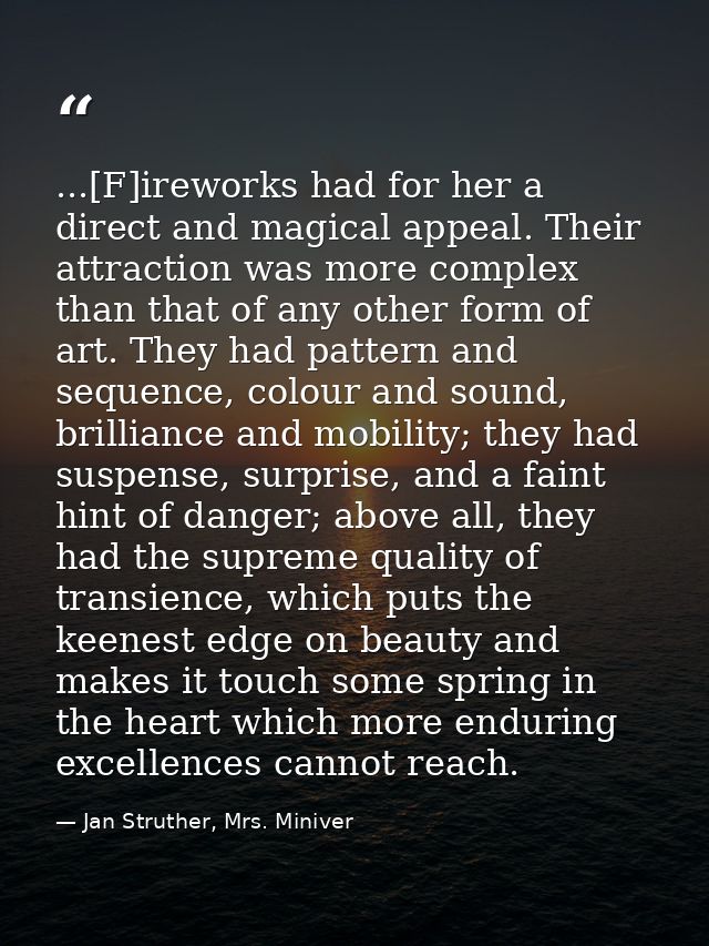 ...[F]ireworks had for her a direct and magical appeal. Their attraction was more complex than that of any other form of — Jan Struther, Mrs. Miniver