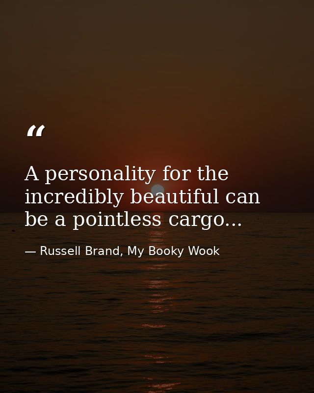 A personality for the incredibly beautiful can be a pointless cargo... — Russell Brand, My Booky Wook
