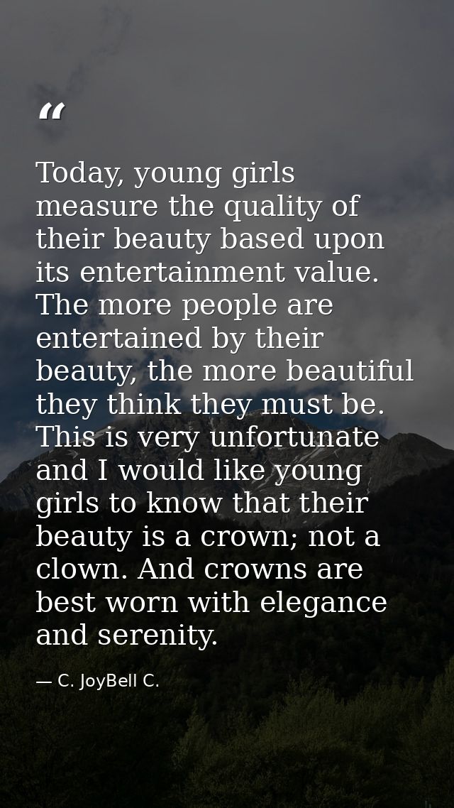 Today, young girls measure the quality of their beauty based upon its entertainment value. The more people are entertain — C. JoyBell C.