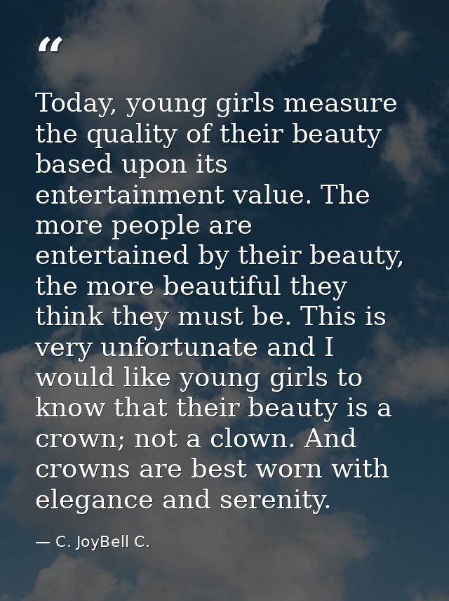 Today, young girls measure the quality of their beauty based upon its entertainment value. The more people are entertain — C. JoyBell C.
