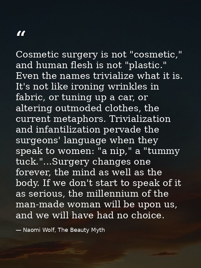 Cosmetic surgery is not "cosmetic," and human flesh is not "plastic." Even the names trivialize what it is. It's not lik — Naomi Wolf, The Beauty Myth