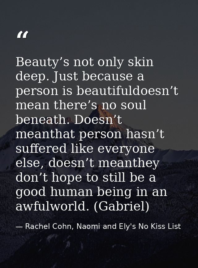 Beauty’s not only skin deep. Just because a person is beautifuldoesn’t mean there’s no soul beneath. Doesn’t meanthat pe — Rachel Cohn, Naomi and Ely's No Kiss List