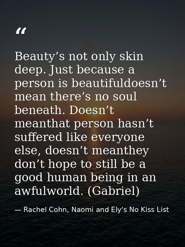 Beauty’s not only skin deep. Just because a person is beautifuldoesn’t mean there’s no soul beneath. Doesn’t meanthat pe — Rachel Cohn, Naomi and Ely's No Kiss List