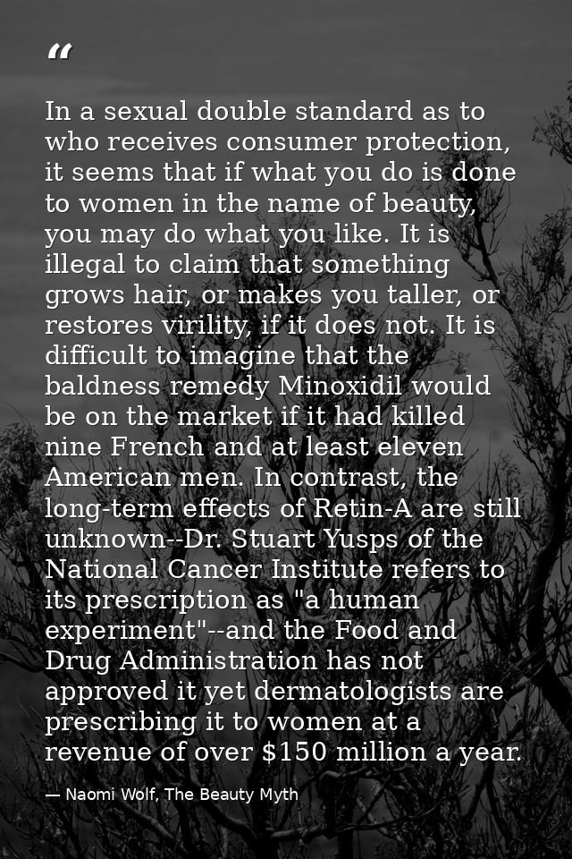 In a sexual double standard as to who receives consumer protection, it seems that if what you do is done to women in the — Naomi Wolf, The Beauty Myth