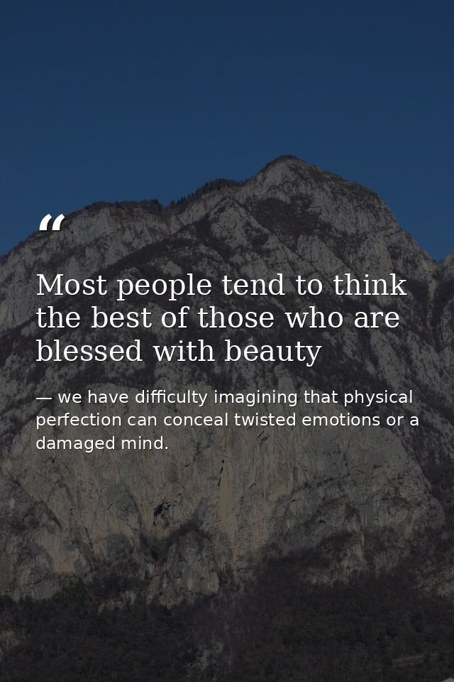Most people tend to think the best of those who are blessed with beauty — we have difficulty imagining that physical perfection can conceal twisted emotions or a damaged mind.