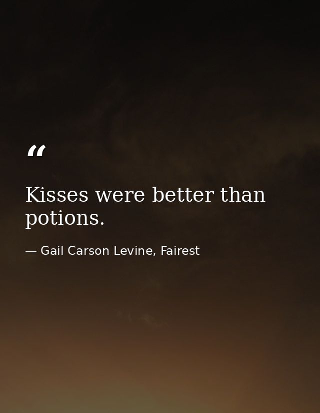 Kisses were better than potions. — Gail Carson Levine, Fairest