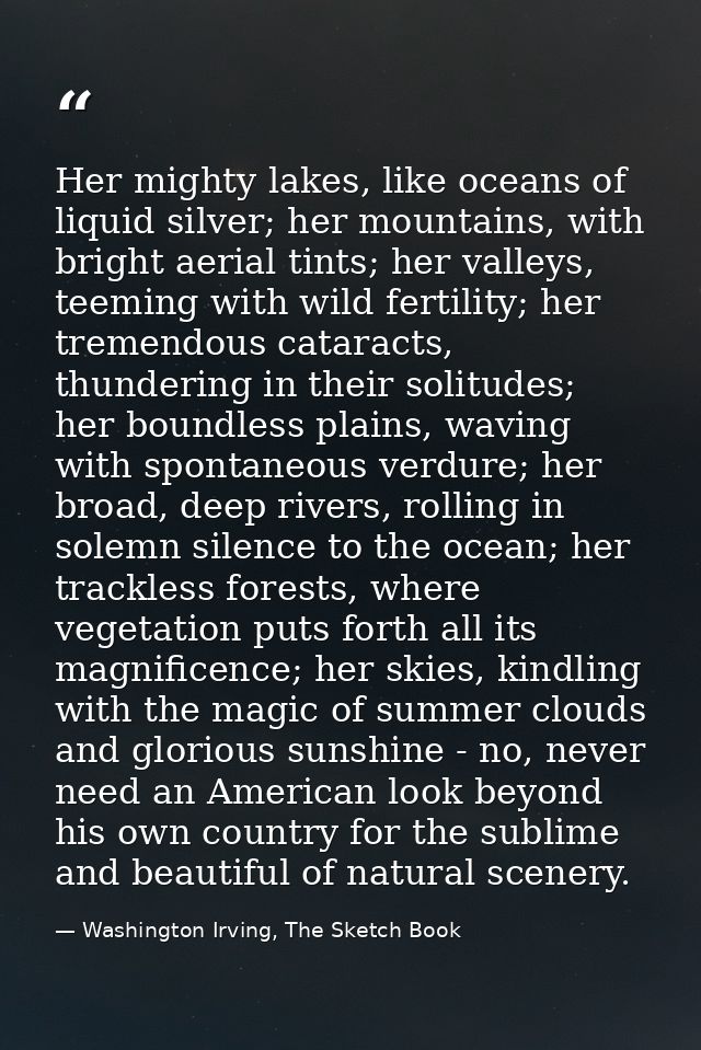 Her mighty lakes, like oceans of liquid silver; her mountains, with bright aerial tints; her valleys, teeming with wild  — Washington Irving, The Sketch Book