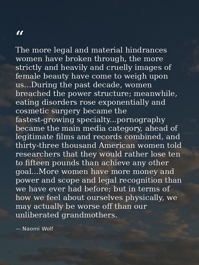 The more legal and material hindrances women have broken through, the more strictly and heavily and cruelly images of fe — Naomi Wolf