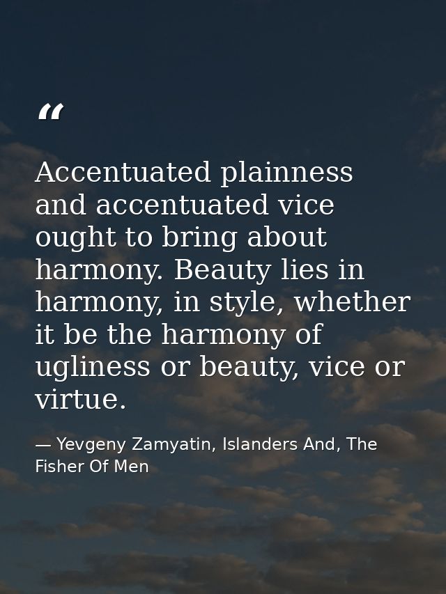 Accentuated plainness and accentuated vice ought to bring about harmony. Beauty lies in harmony, in style, whether it be — Yevgeny Zamyatin, Islanders And, The Fisher Of Men
