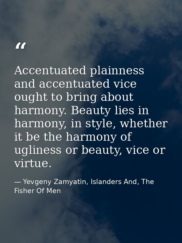 Accentuated plainness and accentuated vice ought to bring about harmony. Beauty lies in harmony, in style, whether it be — Yevgeny Zamyatin, Islanders And, The Fisher Of Men