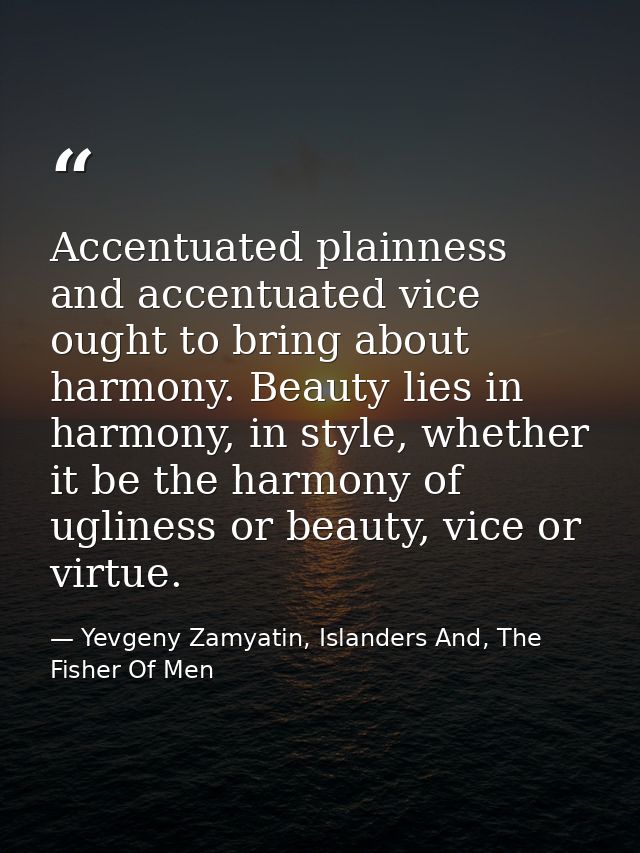 Accentuated plainness and accentuated vice ought to bring about harmony. Beauty lies in harmony, in style, whether it be — Yevgeny Zamyatin, Islanders And, The Fisher Of Men