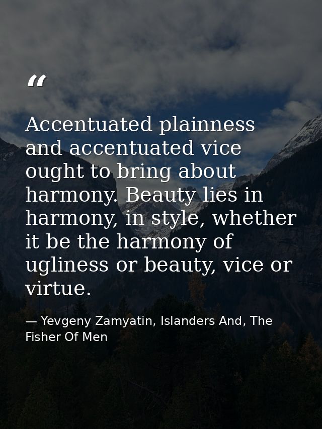 Accentuated plainness and accentuated vice ought to bring about harmony. Beauty lies in harmony, in style, whether it be — Yevgeny Zamyatin, Islanders And, The Fisher Of Men