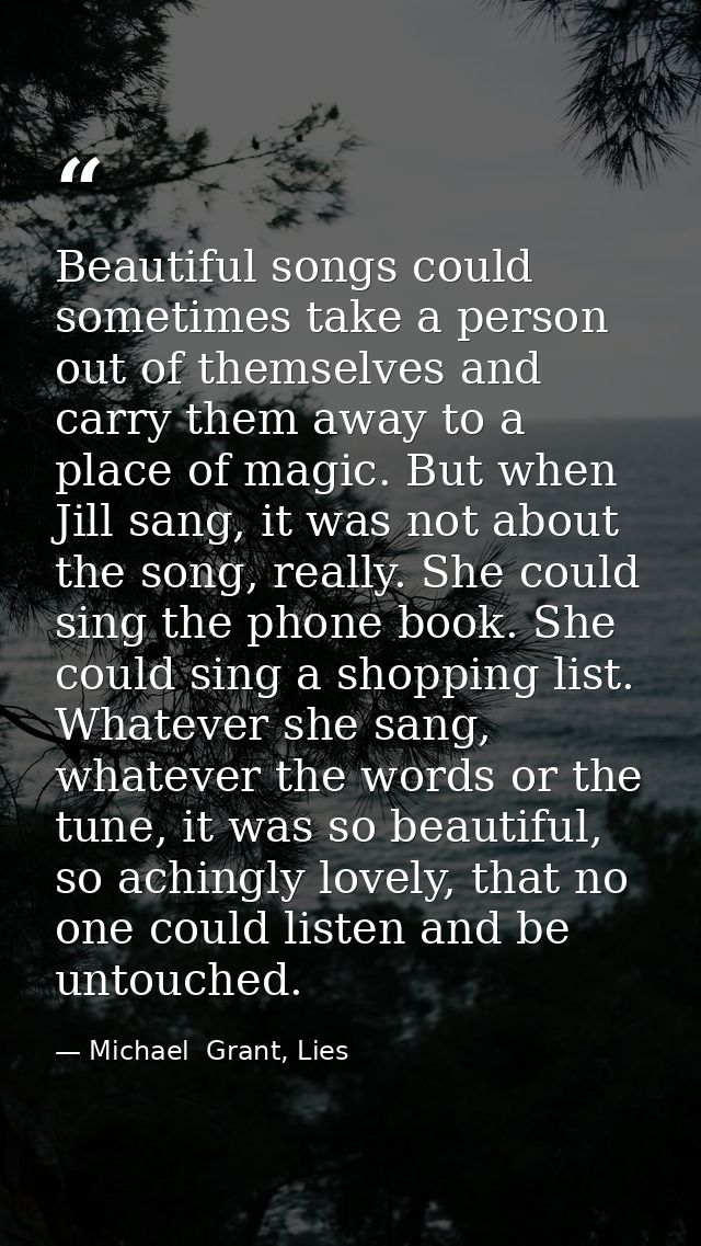 Beautiful songs could sometimes take a person out of themselves and carry them away to a place of magic. But when Jill s — Michael  Grant, Lies