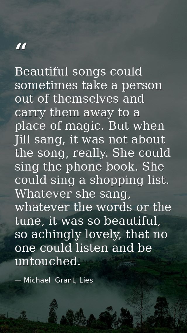 Beautiful songs could sometimes take a person out of themselves and carry them away to a place of magic. But when Jill s — Michael  Grant, Lies