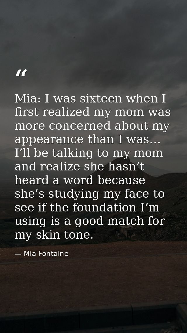 Mia: I was sixteen when I first realized my mom was more concerned about my appearance than I was… I’ll be talking to my — Mia Fontaine
