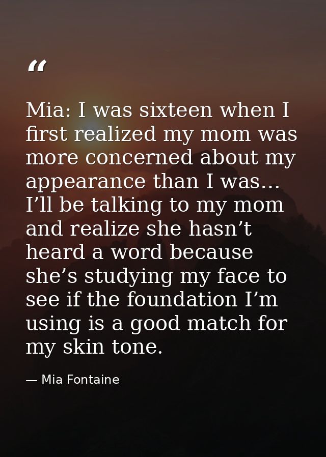 Mia: I was sixteen when I first realized my mom was more concerned about my appearance than I was… I’ll be talking to my — Mia Fontaine