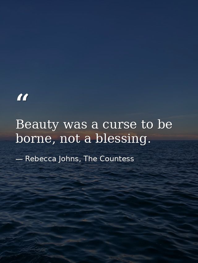 Beauty was a curse to be borne, not a blessing. — Rebecca Johns, The Countess