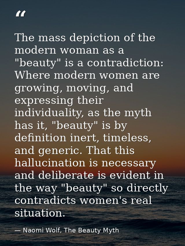 The mass depiction of the modern woman as a "beauty" is a contradiction: Where modern women are growing, moving, and exp — Naomi Wolf, The Beauty Myth