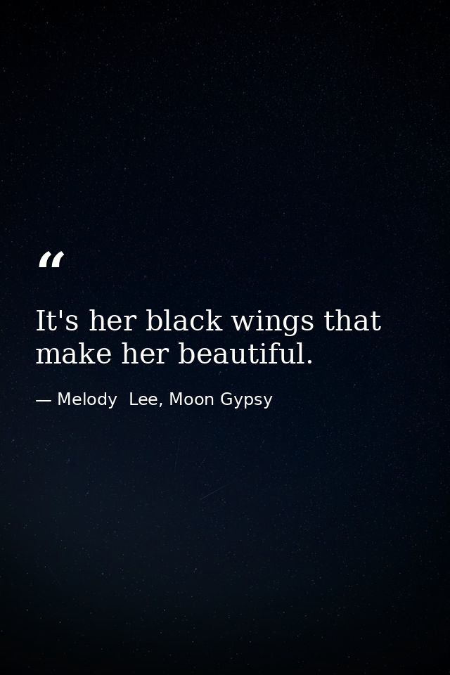 It's her black wings that make her beautiful. — Melody  Lee, Moon Gypsy
