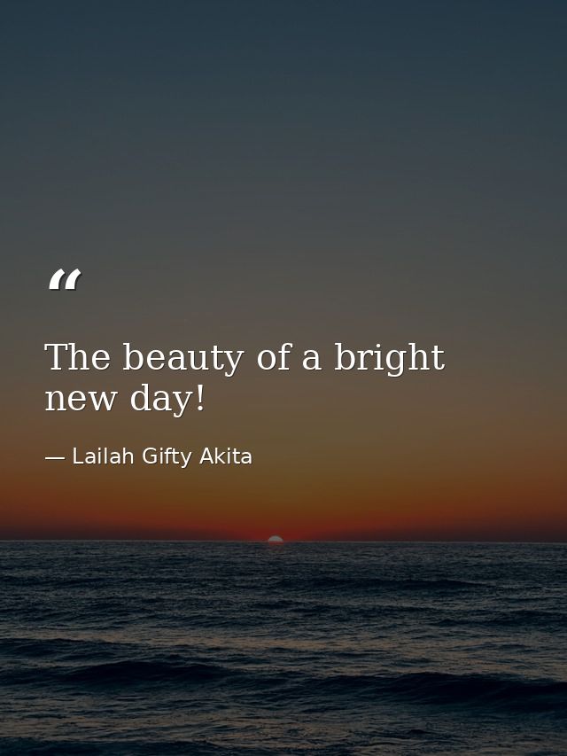 The beauty of a bright new day! — Lailah Gifty Akita
