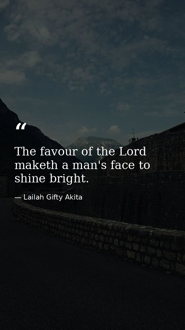 The favour of the Lord maketh a man's face to shine bright. — Lailah Gifty Akita
