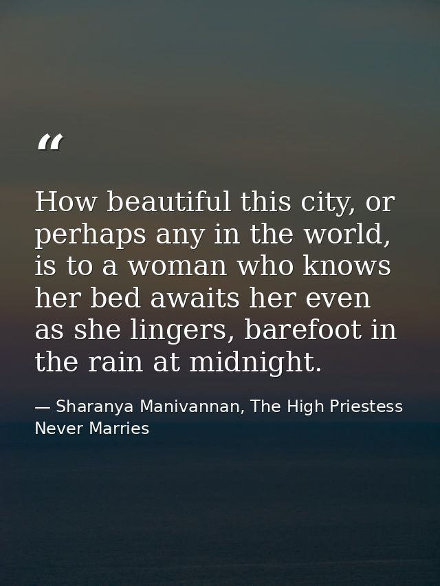 How beautiful this city, or perhaps any in the world, is to a woman who knows her bed awaits her even as she lingers, ba — Sharanya Manivannan, The High Priestess Never Marries