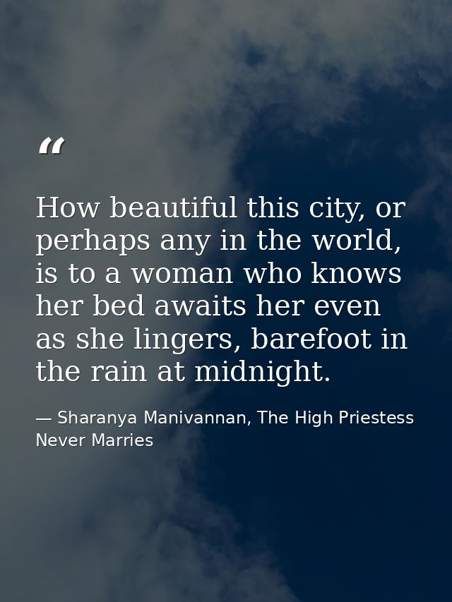 How beautiful this city, or perhaps any in the world, is to a woman who knows her bed awaits her even as she lingers, ba — Sharanya Manivannan, The High Priestess Never Marries