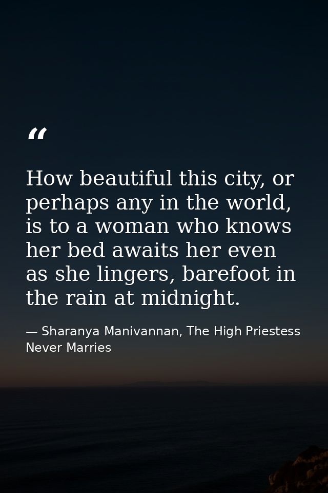 How beautiful this city, or perhaps any in the world, is to a woman who knows her bed awaits her even as she lingers, ba — Sharanya Manivannan, The High Priestess Never Marries