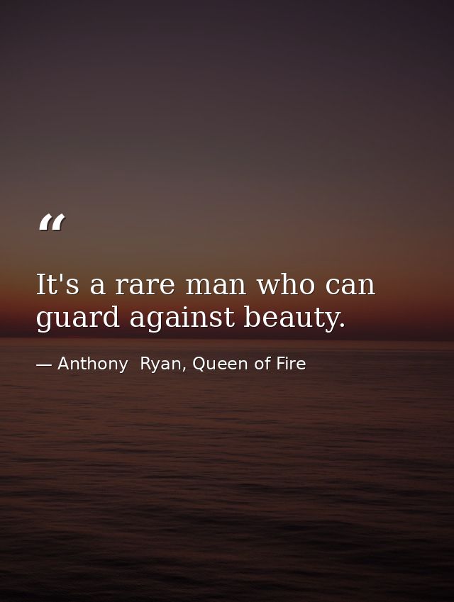 It's a rare man who can guard against beauty. — Anthony  Ryan, Queen of Fire