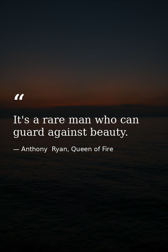 It's a rare man who can guard against beauty. — Anthony  Ryan, Queen of Fire