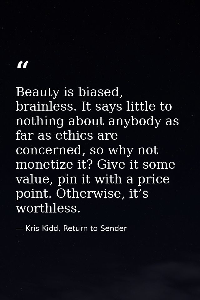 Beauty is biased, brainless. It says little to nothing about anybody as far as ethics are concerned, so why not monetize — Kris Kidd, Return to Sender