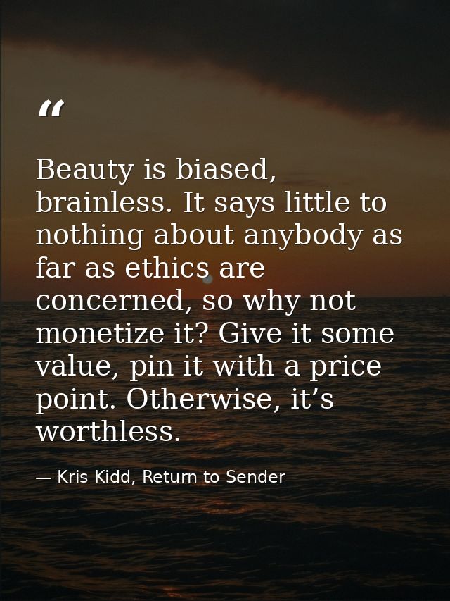 Beauty is biased, brainless. It says little to nothing about anybody as far as ethics are concerned, so why not monetize — Kris Kidd, Return to Sender